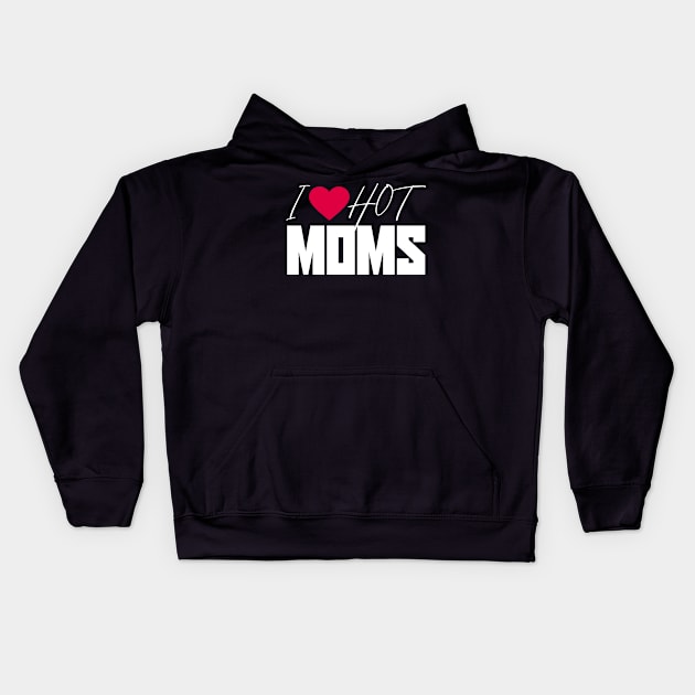 I Love Hot Moms Funny Sarcastic Red Heart Love Moms Ideas Kids Hoodie by TeeTeeUp